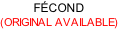 FÉCOND (ORIGINAL AVAILABLE)
